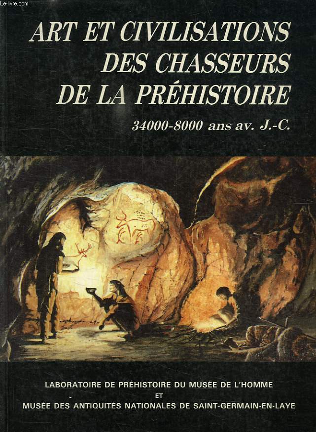 ART ET CIVILISATIONS DES CHASSEURS DE LA PREHISTOIRE, 34 000 - 8 000 AV. J.-C.