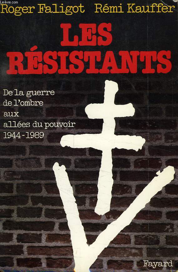 LES RESISTANTS, DE LA GUERRE DE L'OMBRE AUX ALLEES DU POUVOIR (1944-1989)