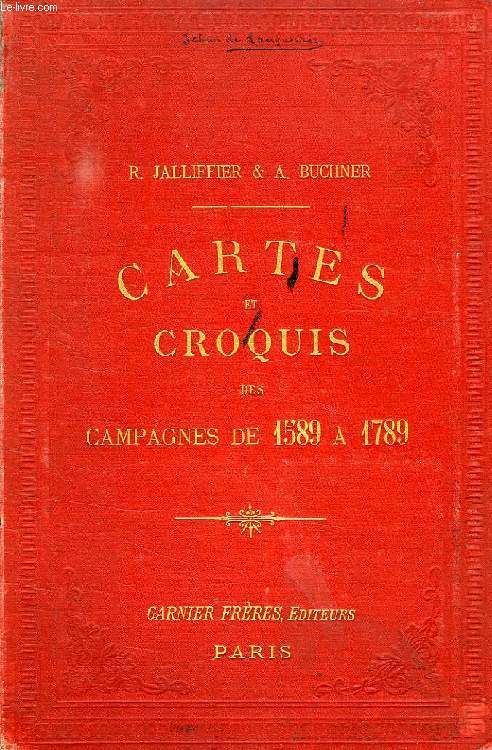 CARTES ET CROQUIS DES CAMPAGNES DE 1589 A 1789, AVEC SOMMAIRES EXPLICATIFS