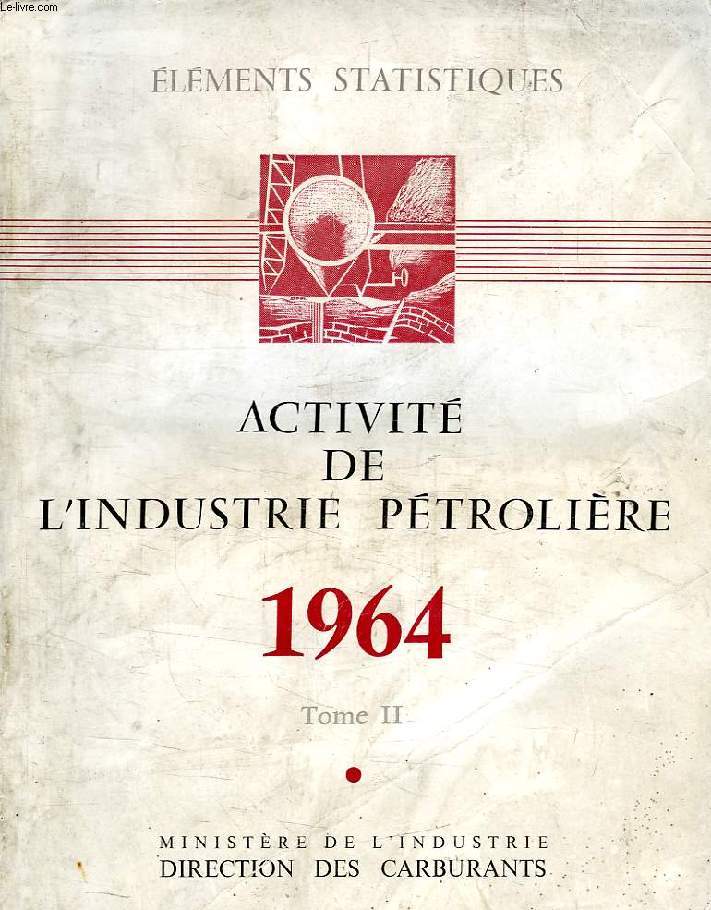 ACTIVITE DE L'INDUSTRIE PETROLIERE, 1964, TOME II