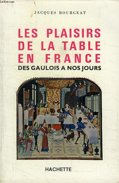 LES PLAISIRS DE LA TABLE EN FRANCE, DES GAULOIS A NOS JOURS