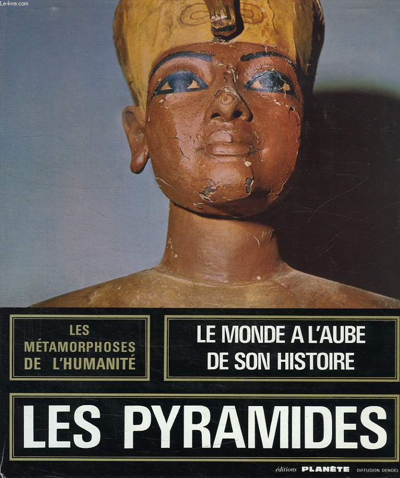 LES METAMORPHOSES DE L'HUMANITE, 3000/600 av. J.-C., LES PYRAMIDES, LES ROIS-PRETRES, LA NAISSANCE DE L'HISTOIRE