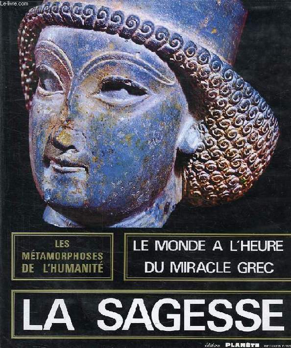 LES METAMORPHOSES DE L'HUMANITE, 600/100 av. J.-C., LA SAGESSE, LE MIRACLE GREC, UN ART DE L'HOMME
