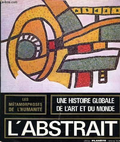 LES METAMORPHOSES DE L'HUMANITE, 1900 / 1950, L'ABSTRAIT ET L'AUJOURD'HUI, LE MONDE ACTUEL