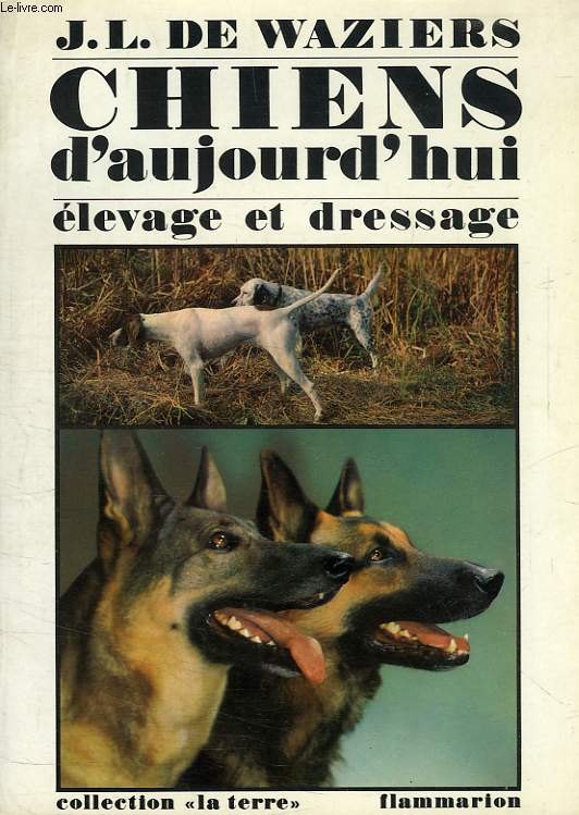 CHIENS D'AUJOURD'HUI, DE CHASSE, DE DEFENSE ET AUTRES, ELEVAGE ET DRESSAGE