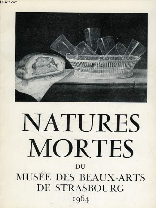 NATURES MORTES, CATALOGUE DE LA COLLECTION DU MUSEE DES BEAUX-ARTS DE STRASBOURG