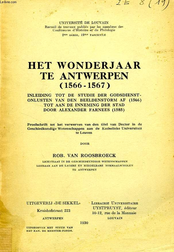 HET WONDERJAAR TE ANTWEPREN (1566-1567), INLEIDING TOT DE STUDIE DER GODSIENSTONLUSTEN VAN DEN BEELDENSTORM AF (1566) TOT AAN DE INNEMING DER STAD DOOR ALEXANDER FARNEES (1585)