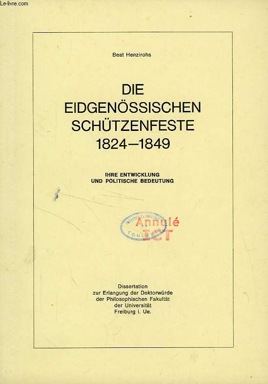 DIE EIDGENOSSISCHEN SCHUTZENFESTE 1824-1849, IHRE ENTWICKLUNG UND POLITISCHE BEDEUTUNG (DISSERTATION)