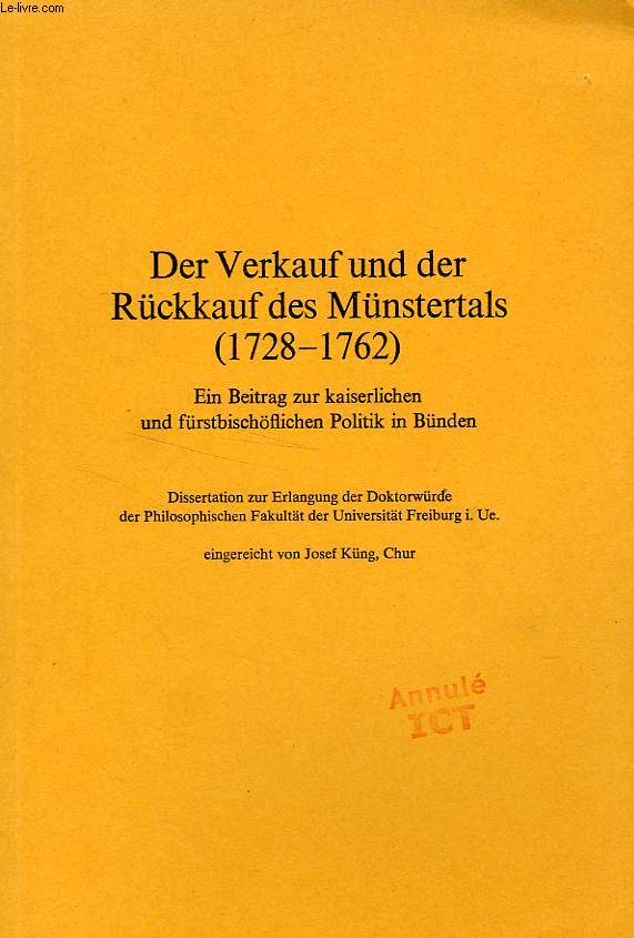 DER VERKAUF UND DER RUCKKAUF DES MUNSTERTALS (1728-1762), EIN BEITRAG ZUR KAISERLICHEN UND FURSTBISCHOFLICHEN POLITIK IN BUNDEN (DISSERTATION)