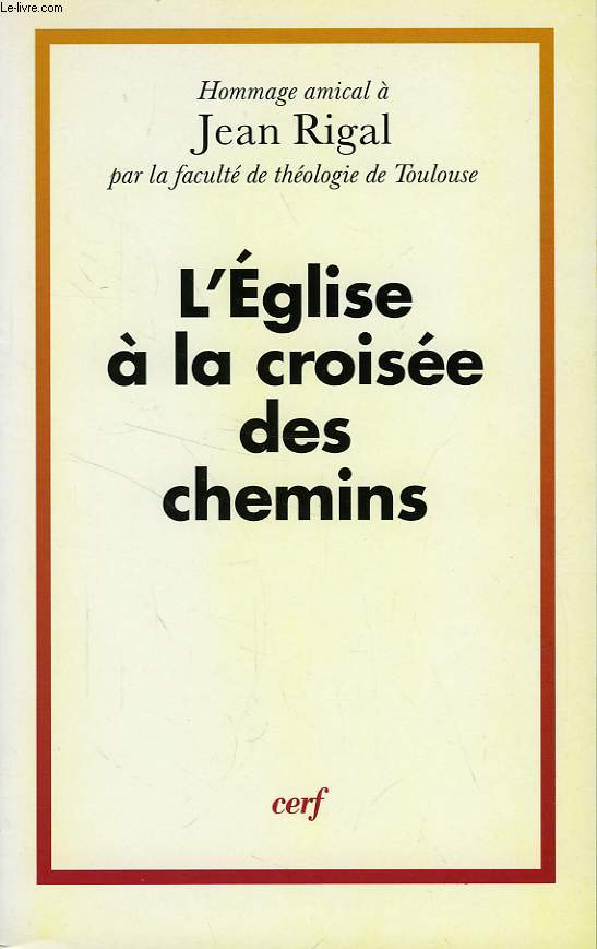 L'EGLISE A LA CROISEE DES CHEMINS, HOMMAGE AMICAL A JEAN RIGAL PAR LA FACULTE DE THEOLOGIE DE TOULOUSE