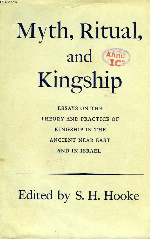 MYTH, RITUAL, AND KINGSHIP, ESSAYS ON THE THEORY AND PRACTICE OF KINGSHIP IN THE ANCIENT NEAR EAST AND IN ISRAEL