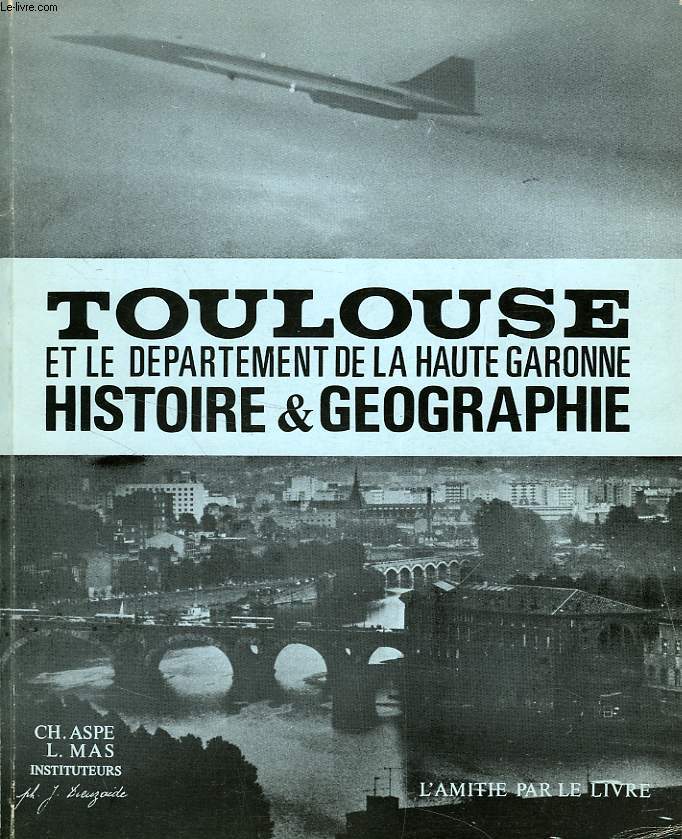 TOULOUSE ET LE DEPARTEMENT DE LA HAUTE-GARONNE, HISTOIRE & GEOGRAPHIE