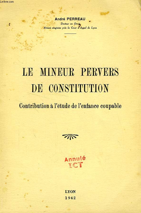 LE MINEUR PERVERS DE CONSTITUTION, CONTRIBUTION A L'ETUDE DE L'ENFANCE COUPABLE