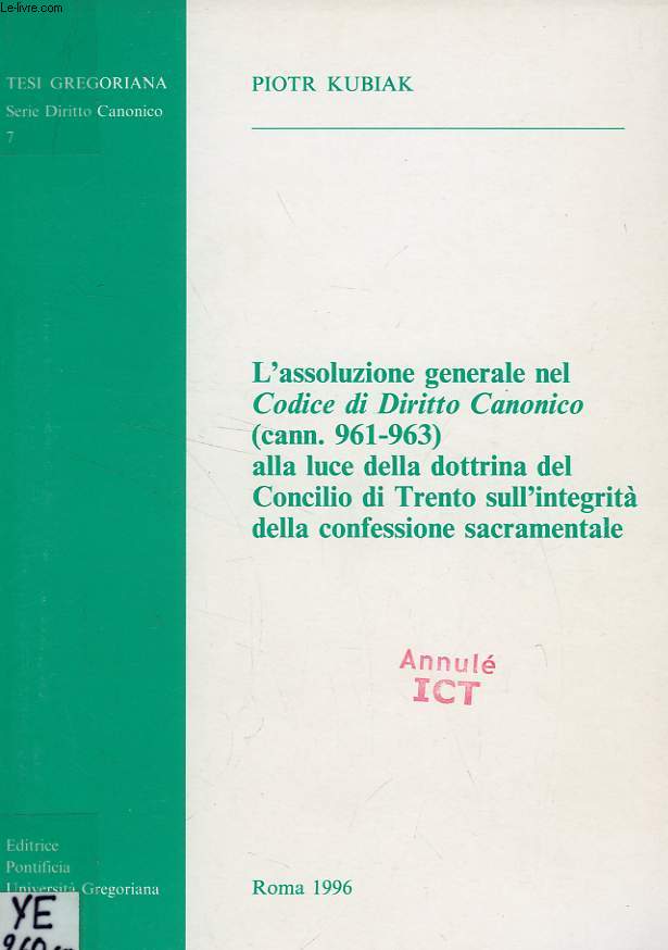 L'ASSOLUZIONE GENERALE DEL CODICE DI DIRITTO CANONICO (CANN. 961-963) ALLA LUCE DELLA DOTTRINA DEL CONCILIO DI TRENTO SULL'INTEGRITA DELLA CONFESSIONE SACRAMENTALE