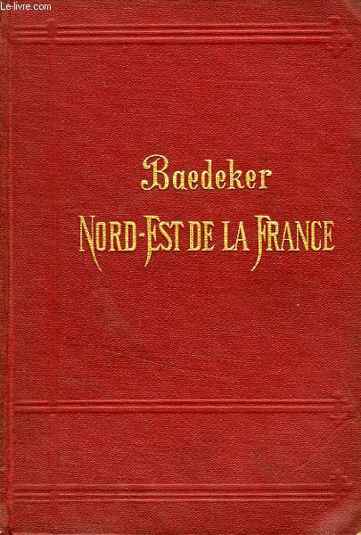 LE NORD-EST DE LA FRANCE, DE PARIS AUX ARDENNES, AUX VOSGES ET AU RHONE, MANUEL DU VOYAGEUR