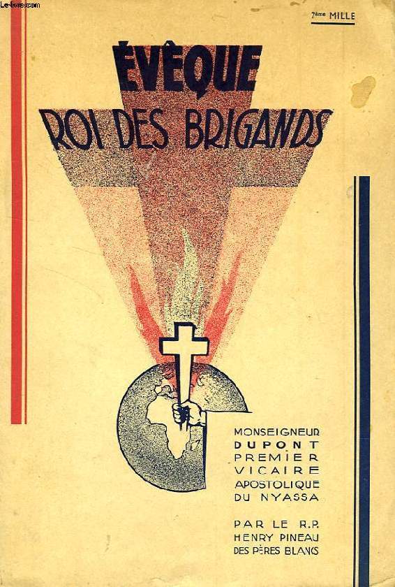 EVEQUE ROI DES BRIGANDS, MONSEIGNEUR DUPONT, PREMIER VICAIRE APOSTOLIQUE DU NYASSA (1850-1930)