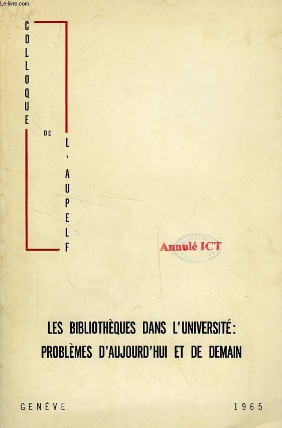 LES BIBLIOTHEQUES DANS L'UNIVERSITE: PROBLEMES D'AUJOURD'HUI ET DE DEMAIN, COMPTE RENDU DU COLLOQUE DE GENEVE