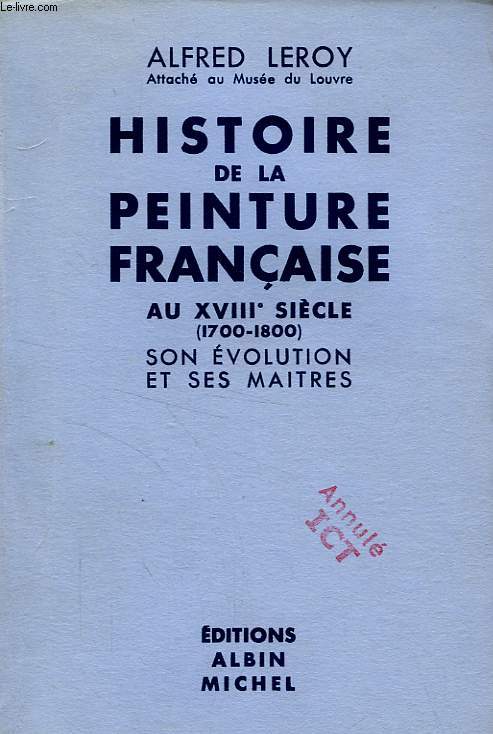 HISTOIRE DE LA PEINTURE FRANCAISE, AU XVIIIe SIECLE (1700-1800), SON EVOLUTION ET SES MAITRES