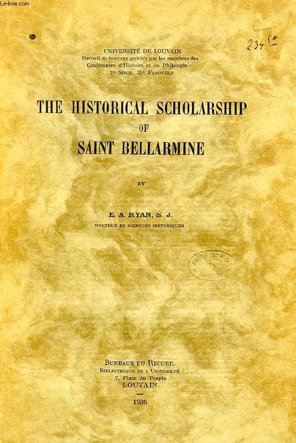 THE HISTORICAL SCHOLARSHIP OF SAINT BELLARMINE