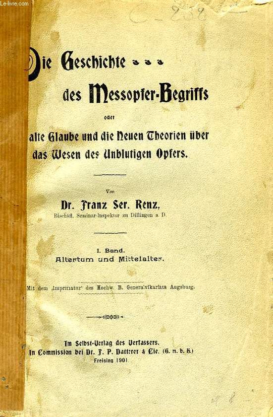 DIE GESCHICHTE DES MESSOPFER-BEGRIFFS ODER DER ALTE GLAUBE UND DIE NEUEN THEORIEN UBER DAS WESEN DES UNBLUTINGEN OPFERS, 2 TOMES