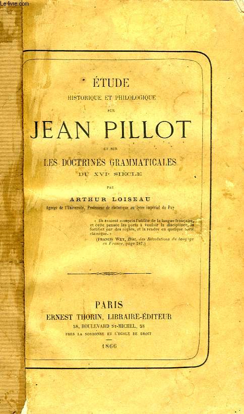 ETUDE HISTORIQUE ET PHILOLOGIQUE SUR JEAN PILLOT ET SUR LES DOCTRINES GRAMMATICALES DU XVIe SIECLE