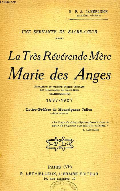 UNE SERVANTE DU SACRE-COEUR, LA TRES REVERENDE MERE MARIE DES ANGES, FONDATRICE ET PREMIERE PRIEUSE GENERALE DES DOMINICAINES DU SACRE-COEUR (HARDINGHEM), 1837-1907