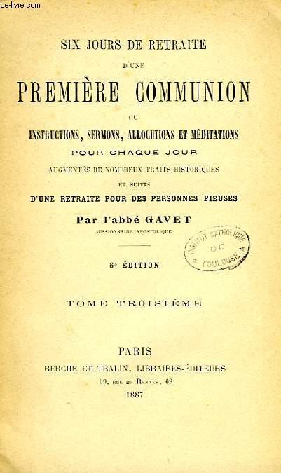 SIX JOURS DE RETRAITE D'UNE PREMIERE COMMUNION, OU INSTRUCTIONS, SERMONS, ALLOCUTIONS ET MEDITATIONS POUR CHAQUE JOUR, TOME III