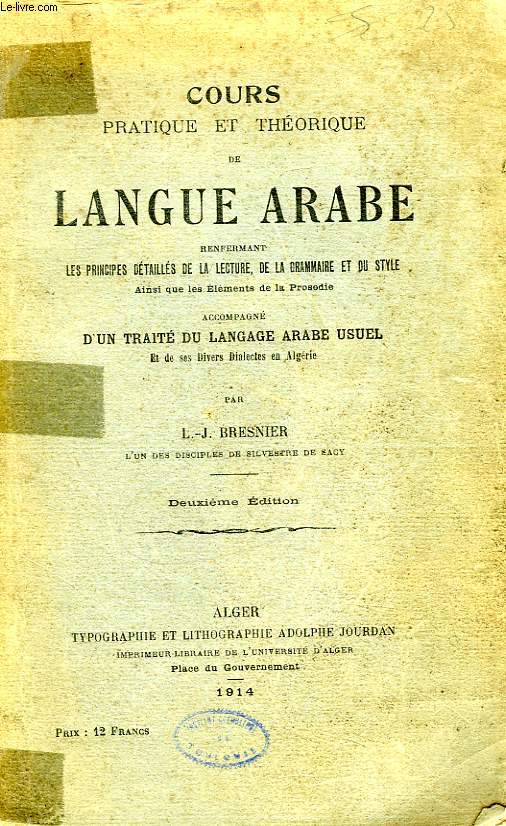 COURS PRATIQUE ET THEORIQUE DE LANGUE ARABE, RENFERMANT LES PRICIPES DETAILLES DE LA LECTIRE, DE LA GRAMMAIRE ET DU STYLE, AINSI QUE LES ELEMENTS DE LA PROSODIE