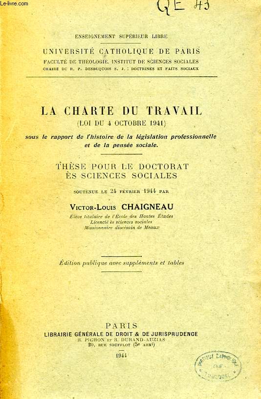 LA CHARTE DU TRAVAIL (LOI DU 4 OCTOBRE 1941), SOUS LE RAPPORT DE L'HISTOIRE DE LA LEGISLATION PROFESSIONNELLE ET DE LA PENSEE SOCIALE (THESE)