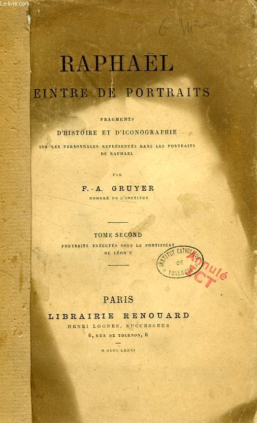 RAPHAEL, PEINTRE DE PORTRAITS, FRAGMENTS D'HISTOIRE ET D'ICONOGRAPHIE SUR LES PERSONNAGES REPRESENTES DANS LES PORTRAITS DE RAPHAEL, TOME II, PORTRAITS EXECUTES SOUS LE PONTIFICAT DE LEON X