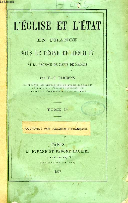 L'EGLISE ET L'ETAT EN FRANCE SOUS LE REGNE DE HENRI IV ET LA REGENCE DE MARIE DE MEDICIS, TOME I