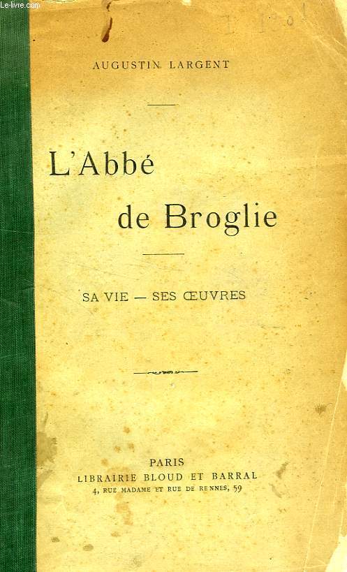 L'ABBE DE BROGLIE, SA VIE, SES OEUVRES