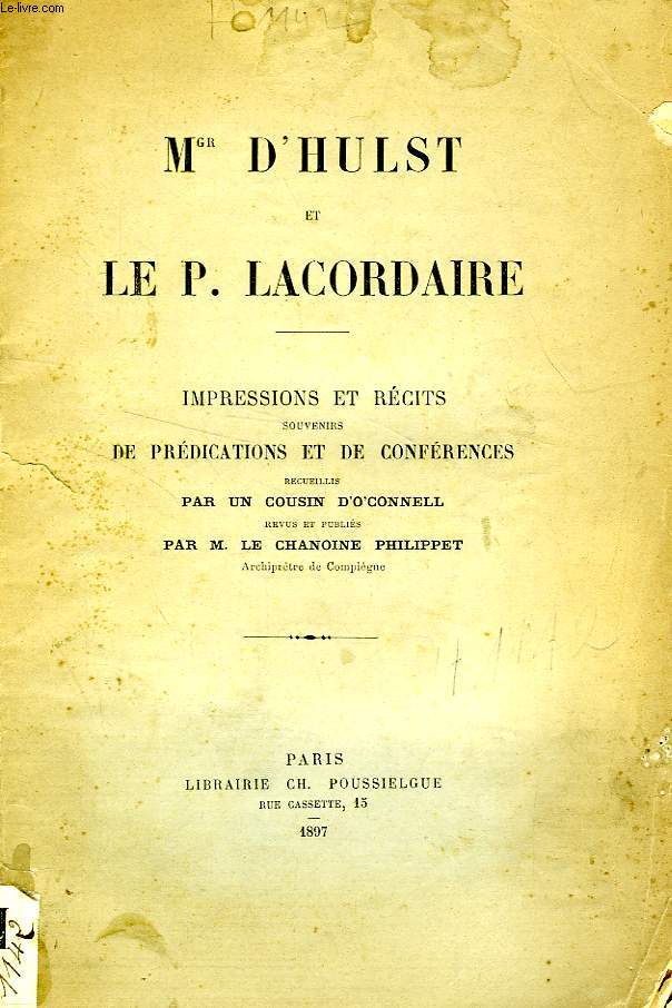 Mgr D'HULST ET LE P. LACORDAIRE, IMPRESSIONS ET RECITS, SOUVENIRS DE PREDICATIONS ET DE CONFERENCES