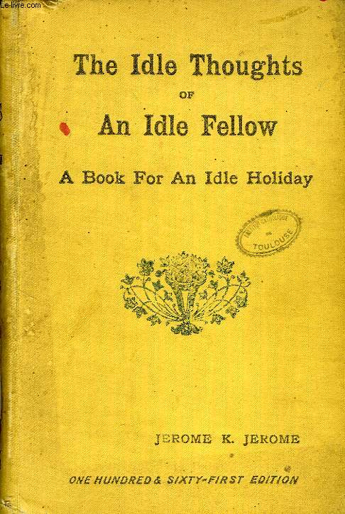 THE IDLE THOUGHTS OF AN IDLE FELLOW, A BOOK FOR AN IDLE HOLIDAY