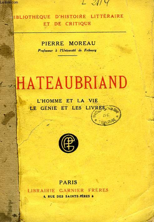 CHATEAUBRIAND, L'HOMME ET LA VIE, LE GENIE ET LES LIVRES
