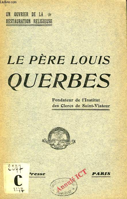 LE P. LOUIS QUERBES, FONDATEUR DE L'INSTITUT DES CLERCS DE SAINT-VIATEUR (1793-1859)