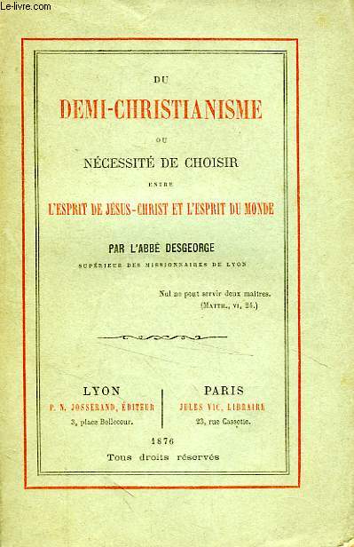 DU DEMI-CHRISTIANISME, OU NECESSITE DE CHOISIR ENTRE L'ESPRIT DE JESUS-CHRIST ET L'ESPRIT DU MONDE