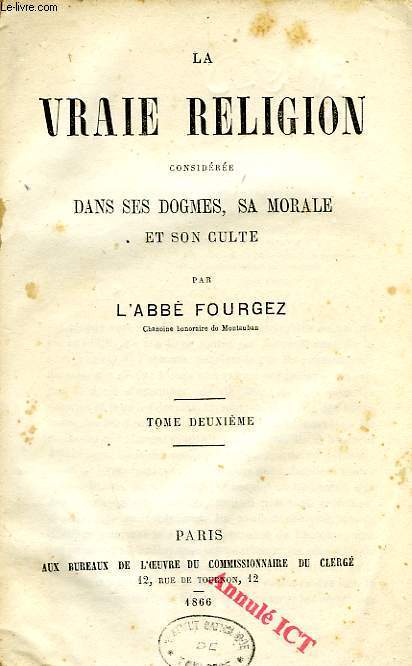 LA VRAIE RELIGION CONSIDEREE DANS SES DOGMES, SA MORALE ET SON CULTE, TOME II
