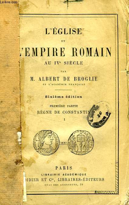 L'EGLISE ET L'EMPIRE ROMAIN AU IVe SIECLE, 1re PARTIE, REGNE DE CONSTANTIN, 2 TOMES