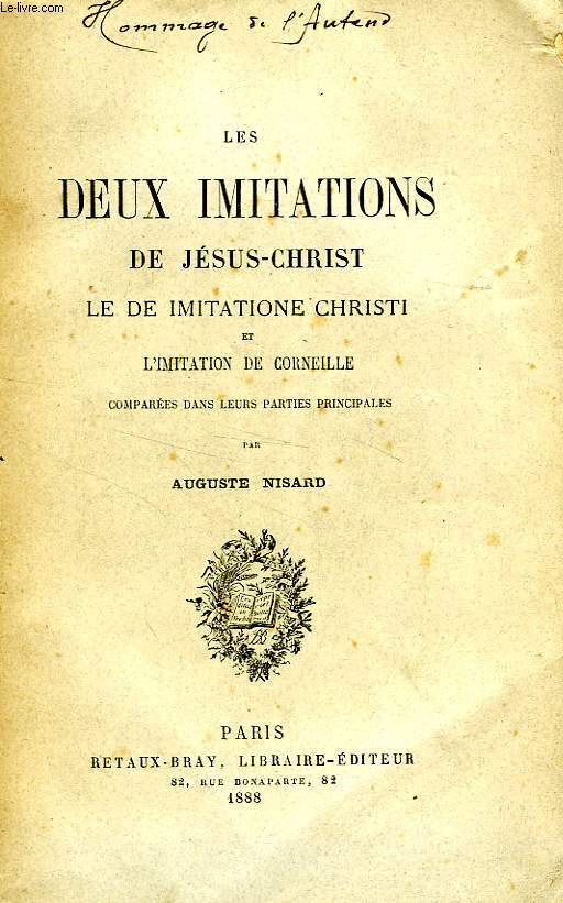 LES DEUX IMITATIONS DE JESUS-CHRIST, LE DE IMITATIONE CHRISTI ET L'IMITATION DE CORNEILLE COMPAREES DANS LEURS PARTIES PRINCIPALES