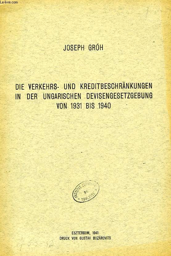 DIE VERKEHRS- UND KREDITBESCHRANKUNGEN IN DER UNGARISCHEN DEVISENGESETZGEBUNG VON 1931 BIS 1940 (DISSERTATION)