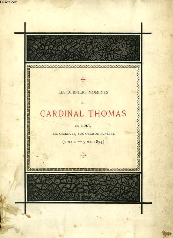 LES DERNIERS MOMENTS DU CARDINAL THOMAS, SA MORT, SES OBSEQUES, SON ORAISON FUNEBRE (7 MARS - 5 MAI 1894)