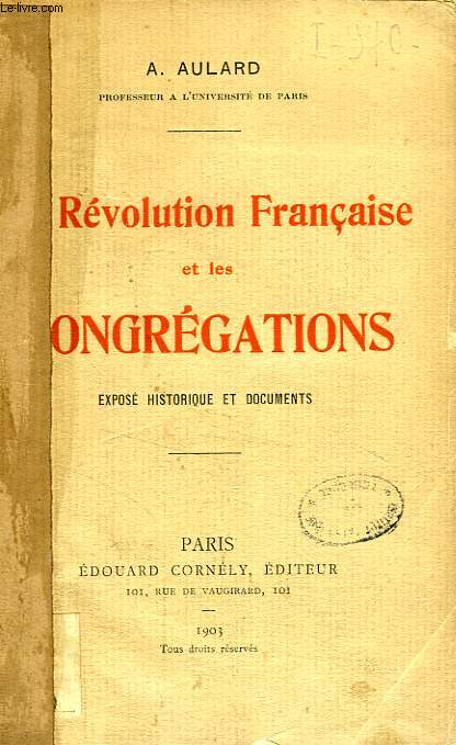LA REVOLUTION FRANCAISE ET LES CONGREGATIONS, EXPOSE HISTORIQUE ET DOCUMENTS