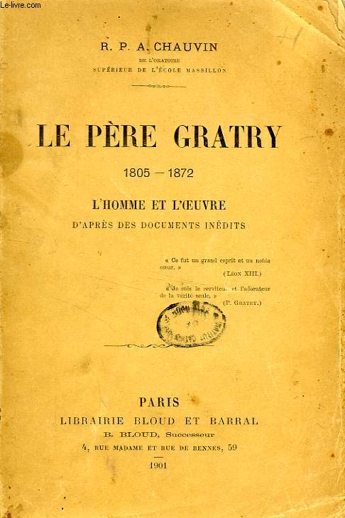 LE PERE GRATRY, 1805-1872, L'HOMME ET L'OEUVRE D'APRES DES DOCUMENTS INEDITS