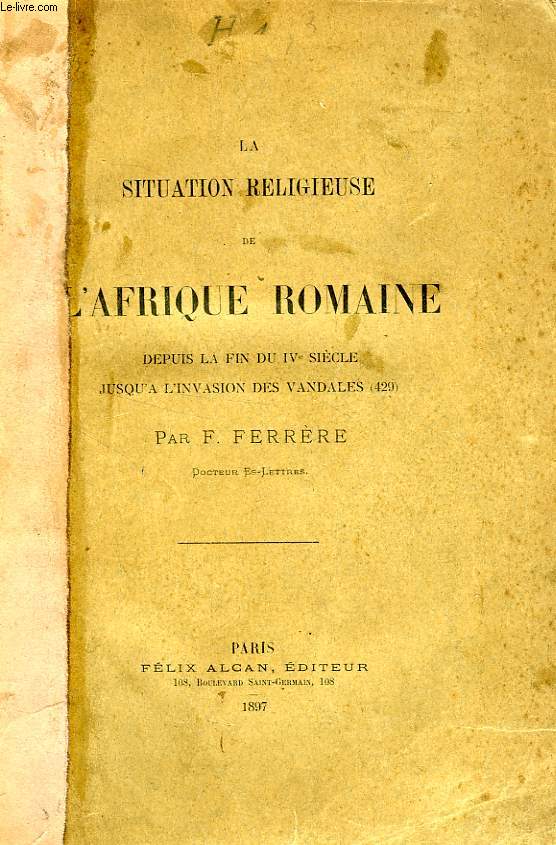 LA SITUATION RELIGIEUSE DE L'AFRIQUE ROMAINE DEPUIS LA FIN DU IVe SIECLE JUSQU'A L'INVASION DES VANDALES (429)