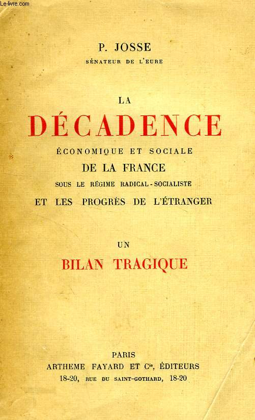 LA DECADENCE ECONOMIQUE ET SOCIALE DE LA FRANCE SOUS LE REGIME RADICAL-SOCIALISTE ET LES PROGRES DE L'ETRANGER, UN BILAN TRAGIQUE