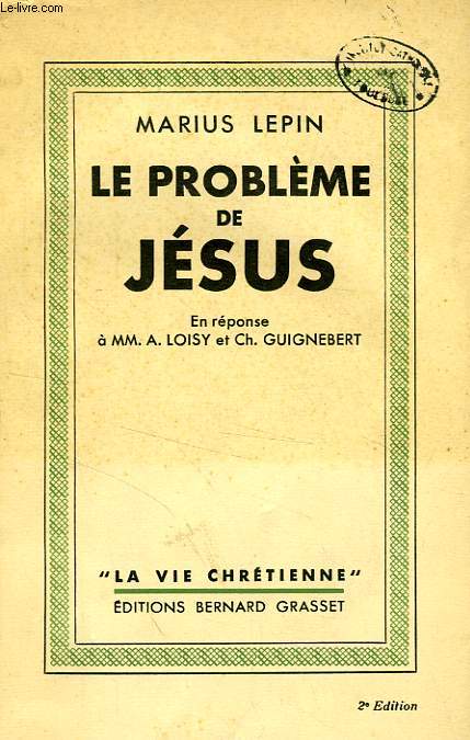 LE PROBLEME DE JESUS, EN REPONSE A MM. A. LOISY ET Ch. GUIGNEBERT