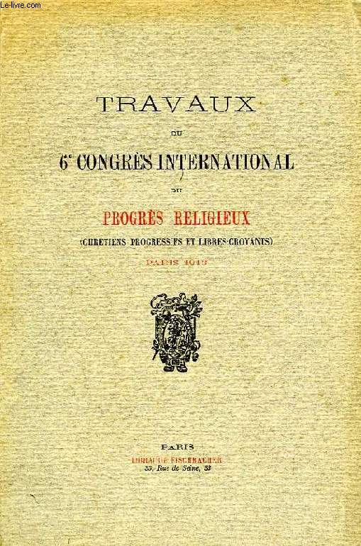 TRAVAUX DU 6e CONGRES INTERNATIONAL DU PROGRES RELIGIEUX (CHRETIENS PROGRESSIFS ET LIBRES-CROYANTS), PARIS 1913