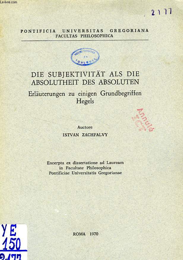 DIE SUBJEKTIVITAT ALS DIE ABSOLUTHEIT DES ABSOLUTEN, ERLAUTERUNGEN ZU EINIGEN GRUNDBEGRIFFEN HEGELS