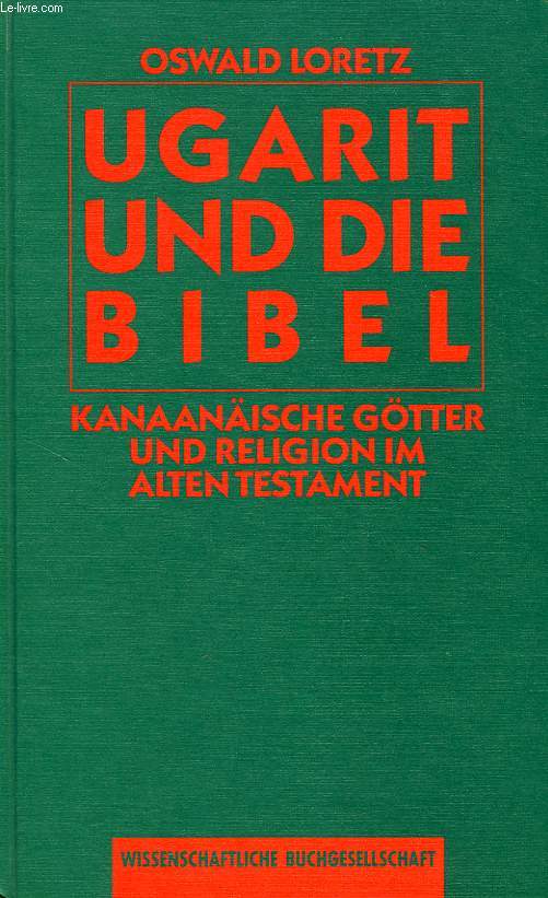 UGARIT UND DIE BIBEL, KANAANAISCHE GOTTER UND RELIGION IM ALTEN TESTAMENT